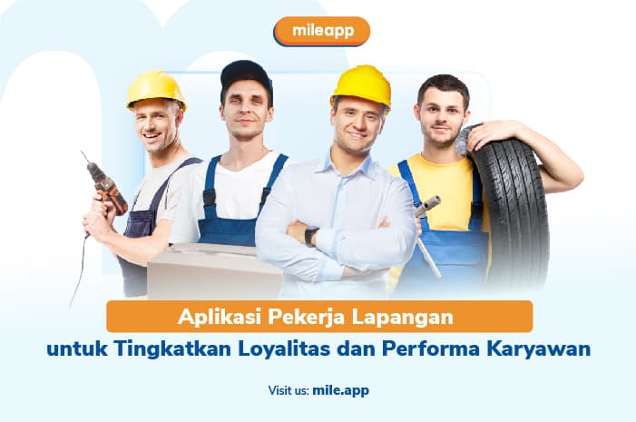 Aplikasi Pekerja Lapangan untuk Tingkatkan Loyalitas dan Performa Karyawan